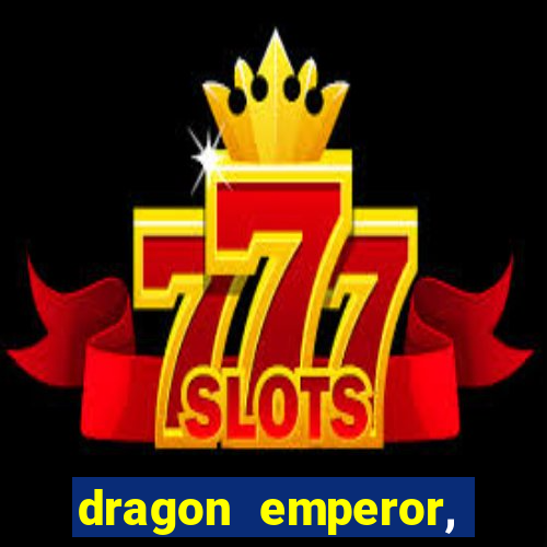 dragon emperor, martial god